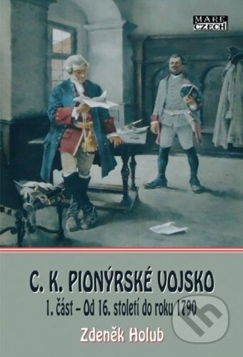 Kniha: C. K. Pionýrské vojsko 1. část (Zdeněk Holub). Mare-Czech, 2018 Kniha: C. K. Pionýrské vojsko 1. část (Zdeněk Holub). Mare-Czech, 2018