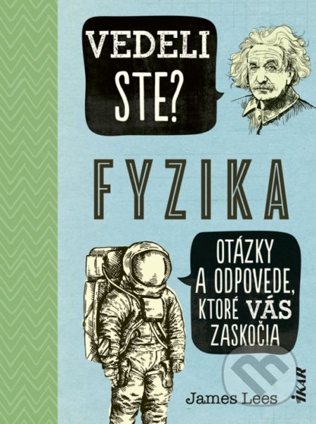 Kniha: Vedeli ste? Fyzika (James Lees). Ikar, 2020 Kniha: Vedeli ste? Fyzika (James Lees). Ikar, 2020