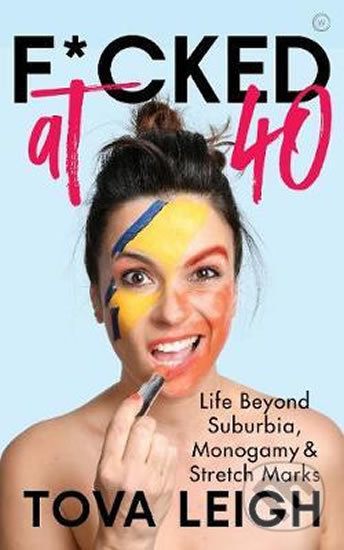 Kniha: F*cked at 40: Life Beyond Suburbia, Monogamy and Stretch Marks (Tova Leigh). Watkins Publishing, 2020 Kniha: F*cked at 40: Life Beyond Suburbia, Monogamy and Stretch Marks (Tova Leigh). Watkins Publishing, 2020