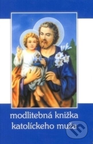 Modlitebná knižka katolíckeho muža - kolektív autorov, Vydavateľstvo Michala Vaška, 2009