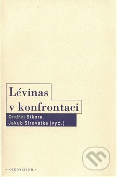 Kniha: Lévinas v konfrontaci (Ondřej Sikora a Jakub Sirovátka). OIKOYMENH, 2019 Kniha: Lévinas v konfrontaci (Ondřej Sikora a Jakub Sirovátka). OIKOYMENH, 2019