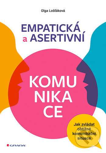 Kniha: Empatická a asertivní komunikace (Olga Lošťáková). Grada, 2020 Kniha: Empatická a asertivní komunikace (Olga Lošťáková). Grada, 2020