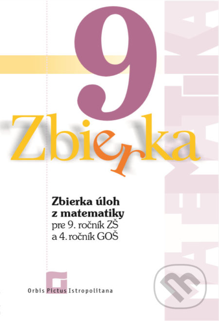 Kniha: Zbierka úloh z matematiky pre 9. ročník ZŠ a 4. ročník GOŠ (Zuzana Valášková). Orbis Pictus Istropolitana Kniha: Zbierka úloh z matematiky pre 9. ročník ZŠ a 4. ročník GOŠ (Zuzana Valášková). Orbis Pictus Istropolitana