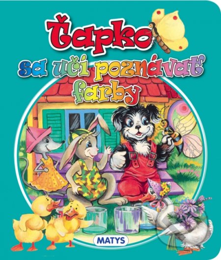 Kniha: Ťapko sa učí poznávať farby (Matys). Matys, 2020 Kniha: Ťapko sa učí poznávať farby (Matys). Matys, 2020