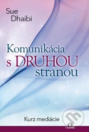 Kniha: Komunikácia s druhou stranou (Sue Dhaibi). Citadella, 2020 Kniha: Komunikácia s druhou stranou (Sue Dhaibi). Citadella, 2020
