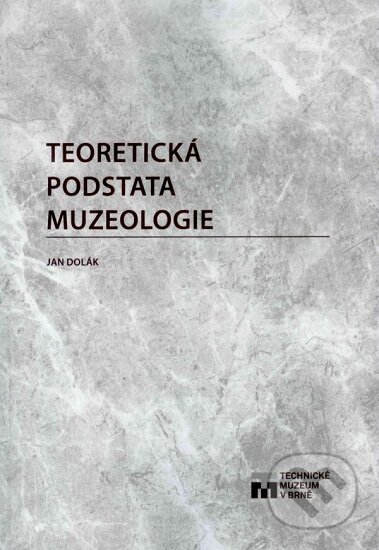 Kniha: Teoretická podstata muzeologie (Jan Dolák). Technické muzeum v Brně, 2019 Kniha: Teoretická podstata muzeologie (Jan Dolák). Technické muzeum v Brně, 2019