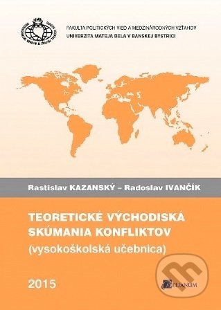 Kniha: Teoretické východiská skúmania konfliktov (Rastislav Kazanský). Belianum, 2015 Kniha: Teoretické východiská skúmania konfliktov (Rastislav Kazanský). Belianum, 2015