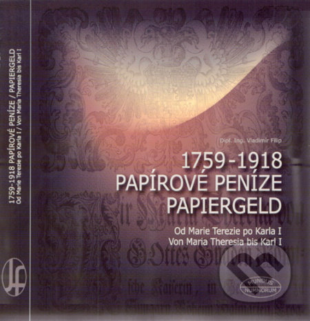 Kniha: Papírové peníze 1759-1918 / Papiergeld 1759-1918 (Vladimír Filip). Josef Filip 1938, 2005 Kniha: Papírové peníze 1759-1918 / Papiergeld 1759-1918 (Vladimír Filip). Josef Filip 1938, 2005