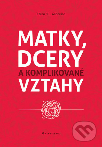 Kniha: Matky, dcery a komplikované vztahy (C. L. Karen Anderson). Grada, 2020 Kniha: Matky, dcery a komplikované vztahy (C. L. Karen Anderson). Grada, 2020