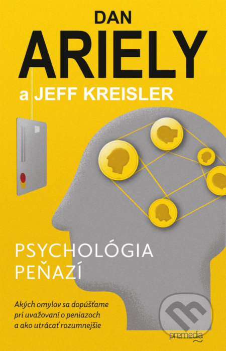 Kniha: Psychológia peňazí (Dan Ariely a Jeff Kreisler). Premedia, 2020 Kniha: Psychológia peňazí (Dan Ariely a Jeff Kreisler). Premedia, 2020
