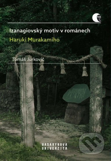 Kniha: Izanagiovský motiv v románech Haruki Murakamiho (Tomáš Jurkovič). Masarykova univerzita, 2020 Kniha: Izanagiovský motiv v románech Haruki Murakamiho (Tomáš Jurkovič). Masarykova univerzita, 2020