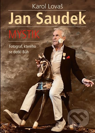Kniha: Jan Saudek: Mystik. Fotograf, kterého se dotkl Bůh (Karol Lovaš). Universum, 2020 Kniha: Jan Saudek: Mystik. Fotograf, kterého se dotkl Bůh (Karol Lovaš). Universum, 2020