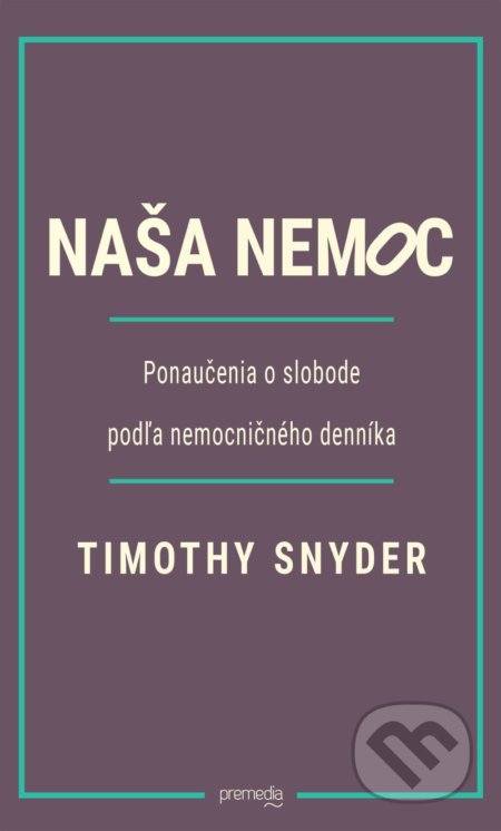 Kniha: Naša nemoc (Timothy Snyder). Premedia, 2020 Kniha: Naša nemoc (Timothy Snyder). Premedia, 2020