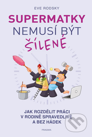Kniha: Supermatky nemusí být šílené (Eve Rodsky). Pragma, 2020 Kniha: Supermatky nemusí být šílené (Eve Rodsky). Pragma, 2020