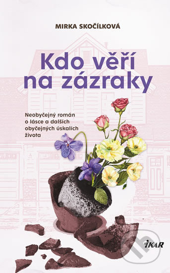 Kniha: Kdo věří na zázraky (Mirka Skočílková). Ikar CZ, 2020 Kniha: Kdo věří na zázraky (Mirka Skočílková). Ikar CZ, 2020