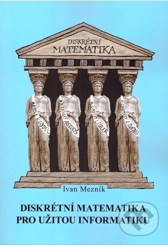 Kniha: Diskrétní matematika pro užitou informatiku (Ivan Mezník). Akademické nakladatelství CERM, 2013 Kniha: Diskrétní matematika pro užitou informatiku (Ivan Mezník). Akademické nakladatelství CERM, 2013