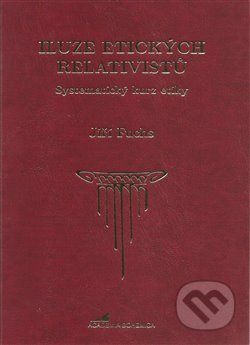 Kniha: Iluze etických relativistů (Jiří Fuchs). Academia Bohemica, 2020 Kniha: Iluze etických relativistů (Jiří Fuchs). Academia Bohemica, 2020