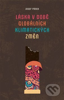 Kniha: Láska v době globálních klimatických změn (Josef Pánek). Argo, 2022 Kniha: Láska v době globálních klimatických změn (Josef Pánek). Argo, 2022