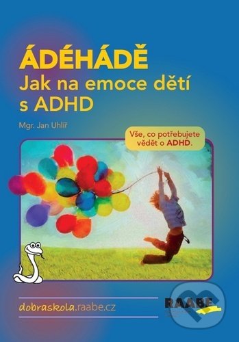 Kniha: ÁDÉHÁDĚ: Jak na emoce dětí s ADHD (Jan Uhlíř). Raabe CZ, 2020 Kniha: ÁDÉHÁDĚ: Jak na emoce dětí s ADHD (Jan Uhlíř). Raabe CZ, 2020