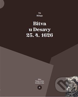 Kniha: Bitva u Desavy 25. 4. 1626 (Vít Mišaga). Pavel Ševčík - VEDUTA, 2020 Kniha: Bitva u Desavy 25. 4. 1626 (Vít Mišaga). Pavel Ševčík - VEDUTA, 2020