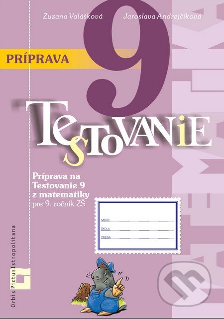 Kniha: Príprava na Testovanie 9 z matematiky pre ZŠ (pracovný zošit) (Jaroslava Andrejčíková a Zuzana Valášková). Orbis Pictus Istropolitana, 2016 Kniha: Príprava na Testovanie 9 z matematiky pre ZŠ (pracovný zošit) (Jaroslava Andrejčíková a Zuzana Valášková). Orbis Pictus Istropolitana, 2016