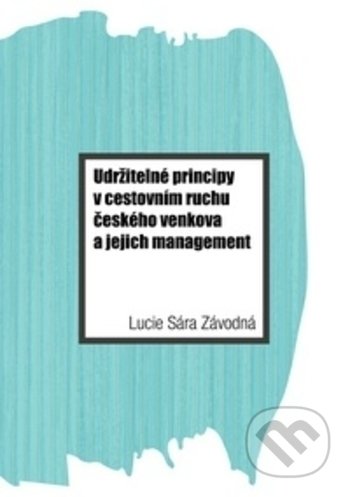 Kniha: Udržitelné principy v cestovním ruchu českého venkova a jejich management (Lucie Sára Závodná). Verbum, 2018 Kniha: Udržitelné principy v cestovním ruchu českého venkova a jejich management (Lucie Sára Závodná). Verbum, 2018