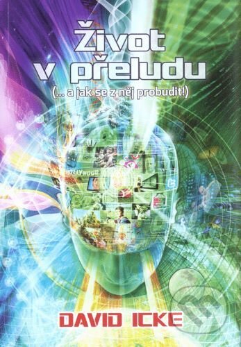 Kniha: Život v přeludu (... a jak se z něj probudit!) (David Icke). Freedom First, 2016 Kniha: Život v přeludu (... a jak se z něj probudit!) (David Icke). Freedom First, 2016