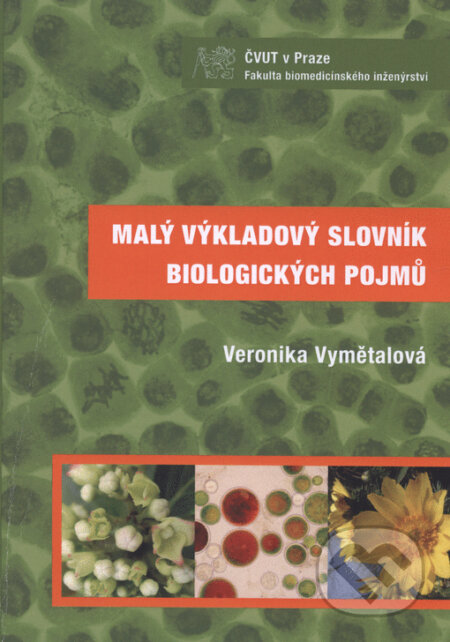 Kniha: Malý výkladový slovník biologických pojmů (Veronika Vymětalová). ČVUT, 2010 Kniha: Malý výkladový slovník biologických pojmů (Veronika Vymětalová). ČVUT, 2010