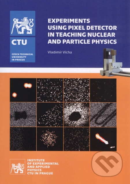 Kniha: Experiments Using Pixel Detector in Teaching Nuclear and Particle Physics (Vladimír Vícha). ČVUT, 2017 Kniha: Experiments Using Pixel Detector in Teaching Nuclear and Particle Physics (Vladimír Vícha). ČVUT, 2017