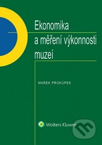Kniha: Ekonomika a měření výkonnosti muzeí (Marek Prokůpek). Wolters Kluwer ČR, 2020 Kniha: Ekonomika a měření výkonnosti muzeí (Marek Prokůpek). Wolters Kluwer ČR, 2020
