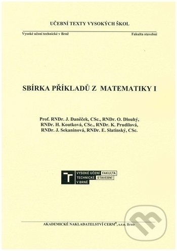 Kniha: Sbírka příkladů z matematiky 1. (Josef Daněček). Akademické nakladatelství CERM, 2018 Kniha: Sbírka příkladů z matematiky 1. (Josef Daněček). Akademické nakladatelství CERM, 2018
