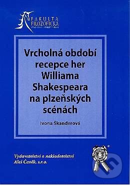 Kniha: Vrcholná období recepce her W. Shakespeara na plzeňských scénách (Ivona Škanderová). Aleš Čeněk, 2005 Kniha: Vrcholná období recepce her W. Shakespeara na plzeňských scénách (Ivona Škanderová). Aleš Čeněk, 2005