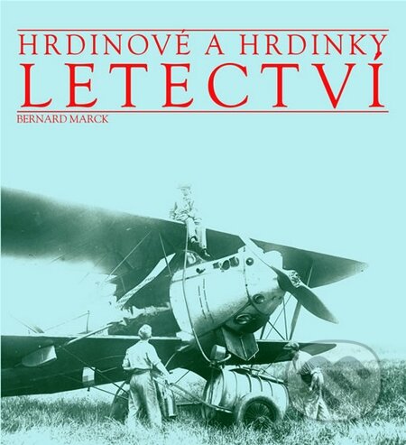 Kniha: Hrdinové a hrdinky - Letectví (Bernard Marck). Mladá fronta, 2009 Kniha: Hrdinové a hrdinky - Letectví (Bernard Marck). Mladá fronta, 2009