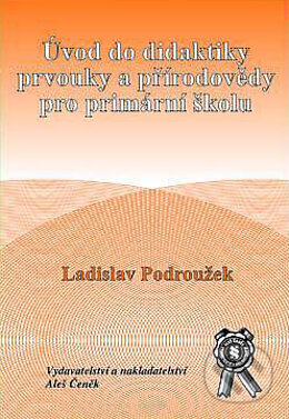 Kniha: Úvod do didaktiky prvouky a přírodovědy pro primární školu (Ladislav Podroužek). Aleš Čeněk, 2003 Kniha: Úvod do didaktiky prvouky a přírodovědy pro primární školu (Ladislav Podroužek). Aleš Čeněk, 2003