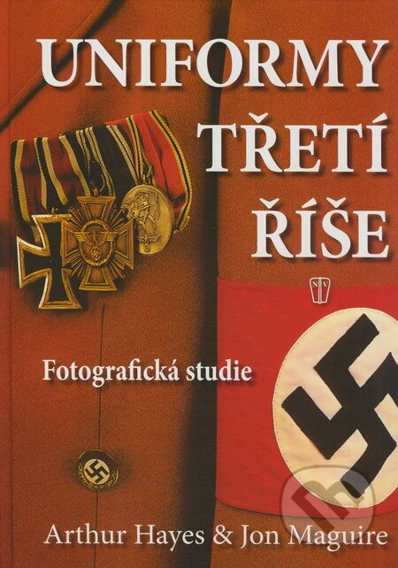 Kniha: Uniformy třetí říše (Arthur Hayes a Jon Maguire). Naše vojsko CZ, 2009 Kniha: Uniformy třetí říše (Arthur Hayes a Jon Maguire). Naše vojsko CZ, 2009