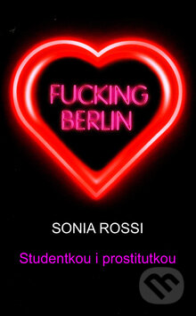 Kniha: Fucking Berlin - Studentkou i prostitutkou (Sonia Rossi). IFP Publishing, 2009 Kniha: Fucking Berlin - Studentkou i prostitutkou (Sonia Rossi). IFP Publishing, 2009