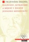 Kniha: Nalézání, setkávání a míjení v životě jednoho medievisty (František Šmahel). Argo, 2009 Kniha: Nalézání, setkávání a míjení v životě jednoho medievisty (František Šmahel). Argo, 2009