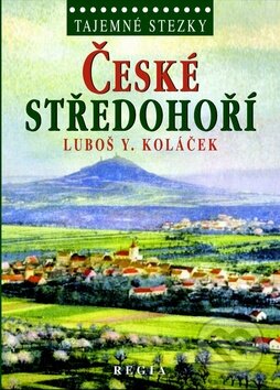 Kniha: České středohoří (Luboš Y. Koláček). Regia, 2009 Kniha: České středohoří (Luboš Y. Koláček). Regia, 2009