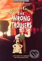 Kniha: The Wrong Trousers Student´s Book (Bob Baker, Karen Viney, Nick Park a Peter Viney). Oxford University Press, 1998 Kniha: The Wrong Trousers Student´s Book (Bob Baker, Karen Viney, Nick Park a Peter Viney). Oxford University Press, 1998