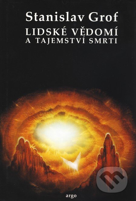 Kniha: Lidské vědomí a tajemství smrti (Stanislav Grof). Argo, 2009 Kniha: Lidské vědomí a tajemství smrti (Stanislav Grof). Argo, 2009