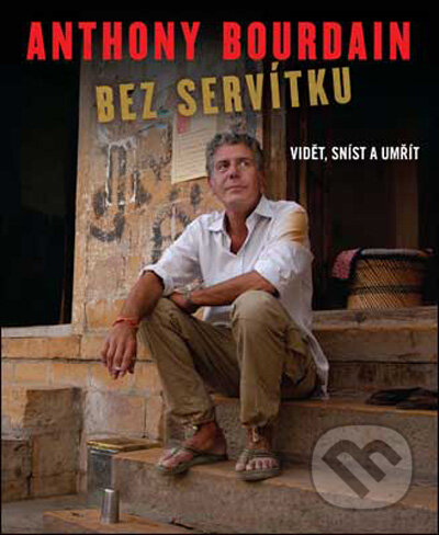 Kniha: Bez servítku (Anthony Bourdain). Slovart CZ, 2009 Kniha: Bez servítku (Anthony Bourdain). Slovart CZ, 2009