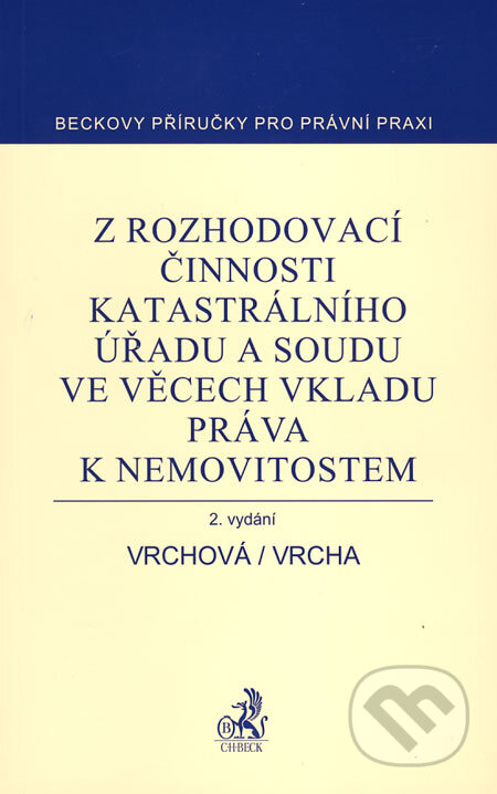 Z rozhodovací činnosti katastrálního úřadu a soudu ve věcech vkladu práva k nemovitostem - Karin Vrchová, Pavel Vrcha, C. H. Beck, 2007