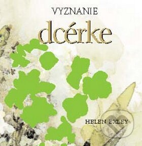 Kniha: Vyznanie dcérke (Helen Exley). Slovart, 2009 Kniha: Vyznanie dcérke (Helen Exley). Slovart, 2009
