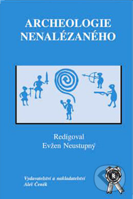 Kniha: Archeologie nenalézaného (Evžen Neustupný). Aleš Čeněk, 2002 Kniha: Archeologie nenalézaného (Evžen Neustupný). Aleš Čeněk, 2002