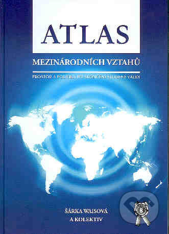 Kniha: Atlas mezinárodních vztahů (Šárka Waisová). Aleš Čeněk, 2007 Kniha: Atlas mezinárodních vztahů (Šárka Waisová). Aleš Čeněk, 2007