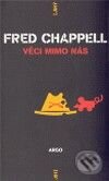 Kniha: Věci mimo nás (Fred Chappell). Argo, 2009 Kniha: Věci mimo nás (Fred Chappell). Argo, 2009