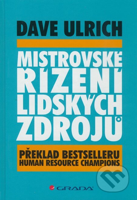 Kniha: Mistrovské řízení lidských zdrojů (Dave Ulrich). Grada, 2009 Kniha: Mistrovské řízení lidských zdrojů (Dave Ulrich). Grada, 2009
