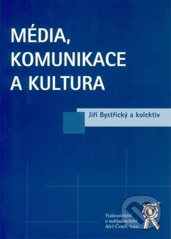 Kniha: Média, komunikace a kultura (Jiří Bystřický a kolektív). Aleš Čeněk, 2008 Kniha: Média, komunikace a kultura (Jiří Bystřický a kolektív). Aleš Čeněk, 2008