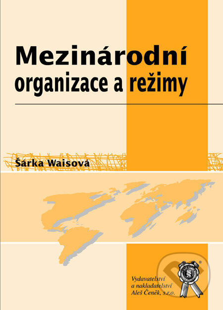 Kniha: Mezinárodní organizace a režimy (Šárka Waisová). Aleš Čeněk, 2008 Kniha: Mezinárodní organizace a režimy (Šárka Waisová). Aleš Čeněk, 2008