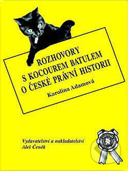 Kniha: Rozhovory s kocourem Batulem o české právní historii (Karolina Adamová). Aleš Čeněk, 2000 Kniha: Rozhovory s kocourem Batulem o české právní historii (Karolina Adamová). Aleš Čeněk, 2000